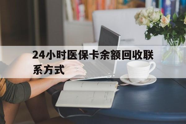 乐山24小时医保卡余额回收联系方式(医保卡回收电话)