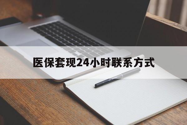乐山医保套现24小时联系方式(医保套现主要是套什么)